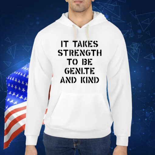 Official It Takes Strength To Be Gentle And Kind Shirt