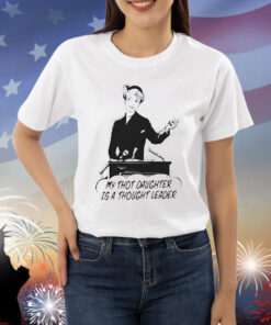 Official My Thot Daughter Is A Thought Leader Shirt