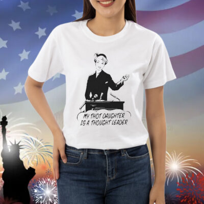 Official My Thot Daughter Is A Thought Leader Shirt