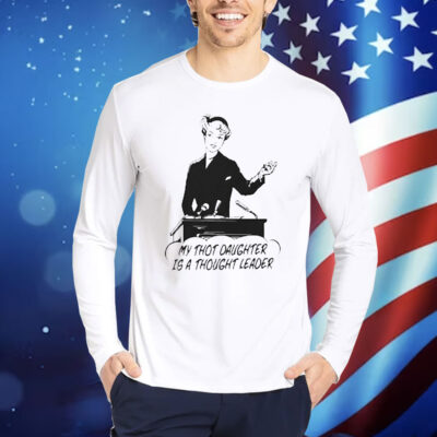 Official My Thot Daughter Is A Thought Leader Shirt