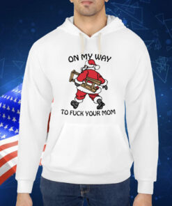 Official On My Way To Fuck Your Mom Santa Shirt