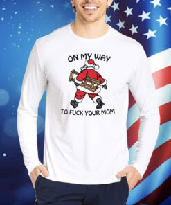 Official On My Way To Fuck Your Mom Santa Shirt