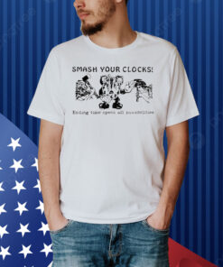 Official Smash Your Clocks Ending Time Opens All Possibilities Painting Shirt