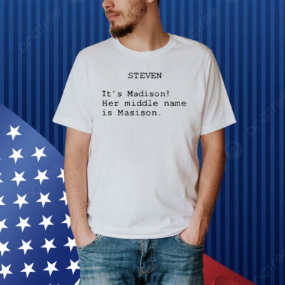 Official Steven It’s Madison Her Middle Name Is Madison Shirt