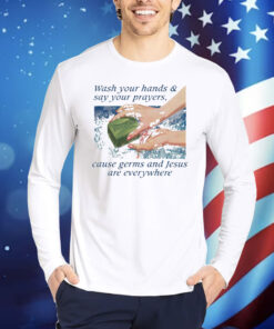 Official Wash Your Hands and Say Your Prayers Cause Germs And Jesus Are Everywhere Shirt