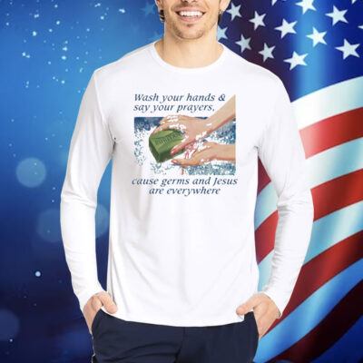 Official Wash Your Hands and Say Your Prayers Cause Germs And Jesus Are Everywhere Shirt