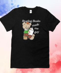 Reading Books Made Me Gay T-Shirts