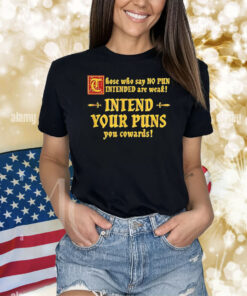 Those who say no pun intended are weak intend your puns Shirt