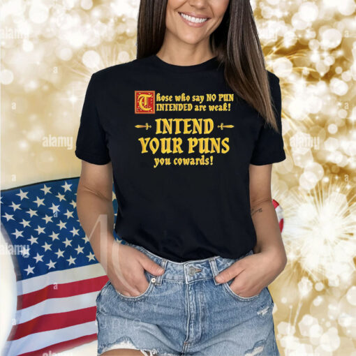 Those who say no pun intended are weak intend your puns Shirt