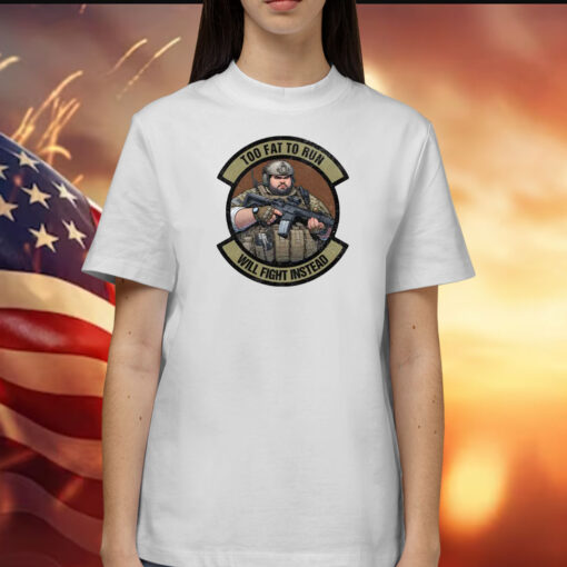 Too Fat To Run Will Fight Instead Overweight Military T-Shirt