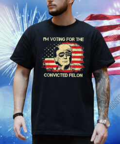 Trump I’m voting for the convicted felon USA flag Shirt