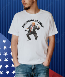 Trump dancing 2024 just hold on i’m coming Shirt