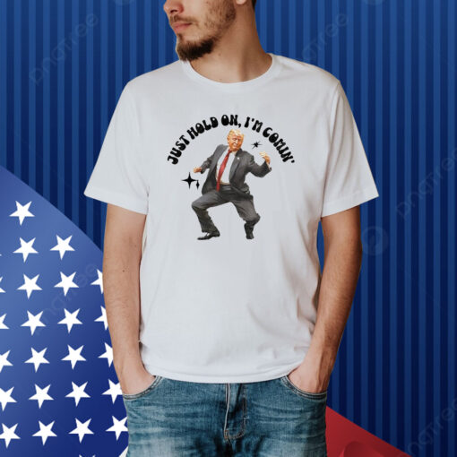 Trump dancing 2024 just hold on i’m coming Shirt