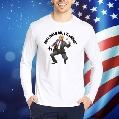 Trump dancing 2024 just hold on i’m coming Shirt