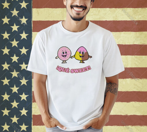 ¡Que Sweet Funny Tee Shirt