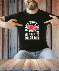 United State Hockey Oh, Mama Don't You Cry Usa Hockey Is Do Or Die New Shirt