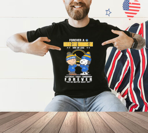 Snoopy And Charlie Brown Forever A Golden State Warriors Fan Win Or Lose Yesterday Today Tomorrow Forever Shirt