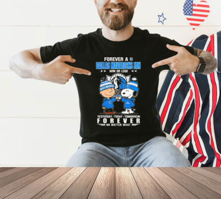 Snoopy And Charlie Brown Forever A Dallas Mavericks Fan Win Or Lose Yesterday Today Tomorrow Forever Shirt