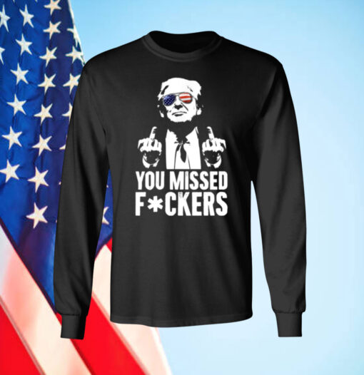 Trump You Missed Fuckers Shirt