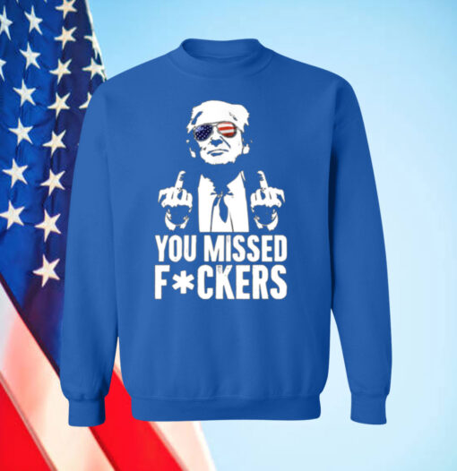 Trump You Missed Fuckers Shirt