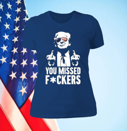 Trump You Missed Fuckers Shirt