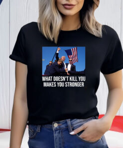 Trump Shooting What Doesn’t Kill You Makes You Stronger Ladies Boyfriend Shirt