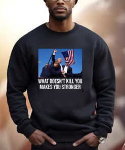 Trump Shooting What Doesn’t Kill You Makes You Stronger Ladies Boyfriend Shirt