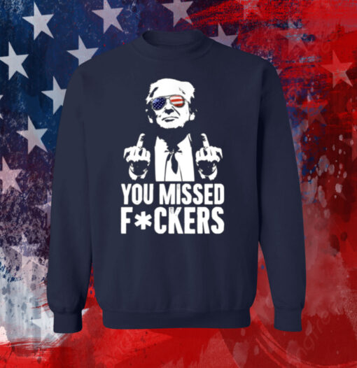 Trump You Missed Fuckers Shirt