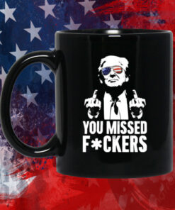 Trump You Missed Fuckers Mug