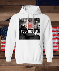 You Missed Trump Shirt