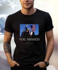 Trump Shooting You Missed T-Shirt