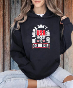 United State Hockey Oh, Mama Don't You Cry Usa Hockey Is Do Or Die New Shirt