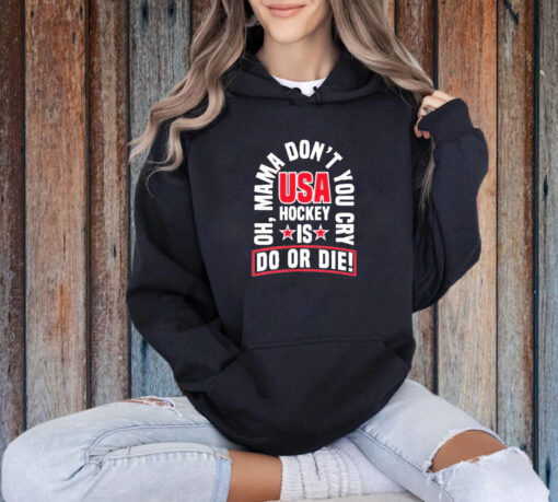 United State Hockey Oh, Mama Don't You Cry Usa Hockey Is Do Or Die New Shirt