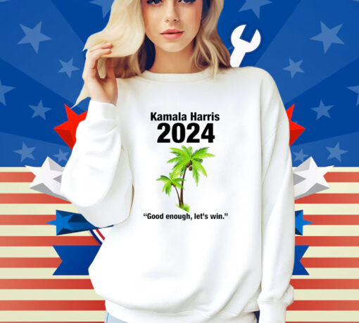 Kamala Harris 2024 Good Enough Let’s Win Shirt