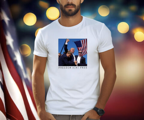 Freedom Ain't Free Trump Shooting T-Shirt