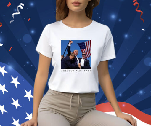 Freedom Ain't Free Trump Shooting T-Shirt