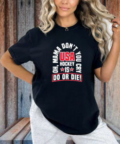 United State Hockey Oh, Mama Don't You Cry Usa Hockey Is Do Or Die New Shirt