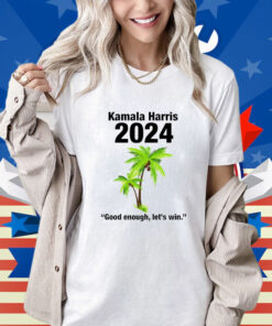 Kamala Harris 2024 Good Enough Let’s Win Shirt