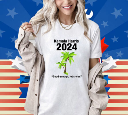  Kamala Harris 2024 Good Enough Let’s Win Shirt