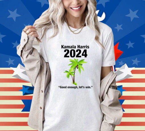 Kamala Harris 2024 Good Enough Let’s Win Shirt