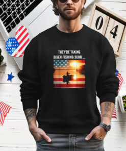 They're Taking Biden Fishing Soon... Trump 2024 Election T- Shirt