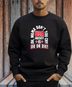 United State Hockey Oh, Mama Don't You Cry Usa Hockey Is Do Or Die New Shirt