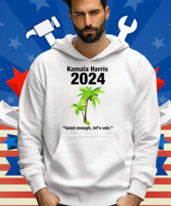 Kamala Harris 2024 Good Enough Let’s Win Shirt