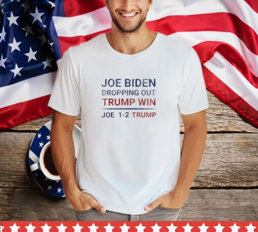 Funny Joe Biden Dropping Out Trump Win 2024 T-Shirt