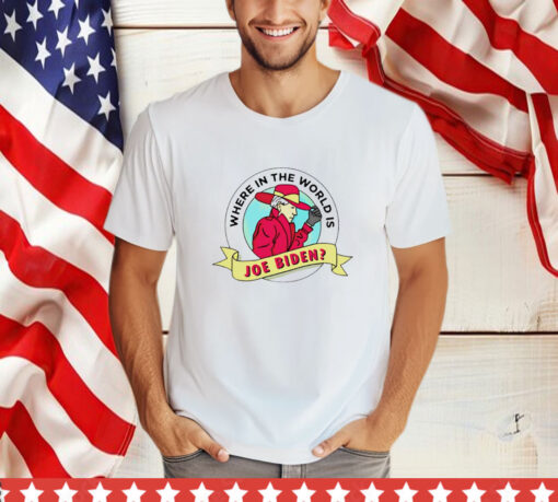 Where In The World Is Sleepy Joe Biden T-Shirt