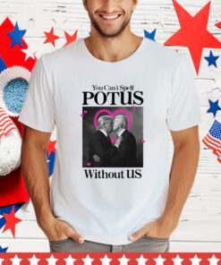 Trump Biden Kissing You Can't Spell Potus Without Us T-Shirt