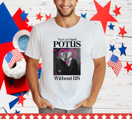 Trump Biden Kissing You Can't Spell Potus Without Us T-Shirt