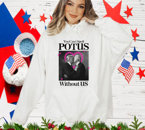 Trump Biden Kissing You Can't Spell Potus Without Us T-Shirt