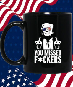 Trump You Missed Fuckers Mug