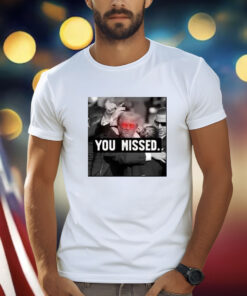 You Missed Trump Shirt